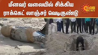 மீனவர் வலையில் சிக்கிய ராக்கெட் லாஞ்சர் வெடிகுண்டு | Rocket Launcher