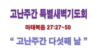 2022년4월15일 고난주간 특별새벽기도회 실시간[마태복음27:27~50\