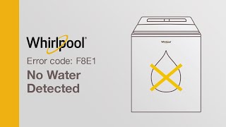 Whirlpool® Washer Error Code F8E1 — No Water Detected