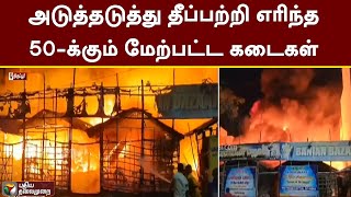 அடுத்தடுத்து தீப்பற்றி எரிந்த 50-க்கும் மேற்பட்ட கடைகள் | Tiruppur | Fire Accident | PTT