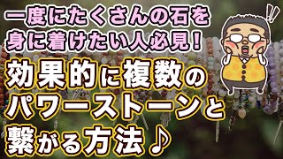 たくさんの石と同時に繋がり、効果を発揮するのに大切な事とは？NGや重要ポイントを深堀り解説します♪