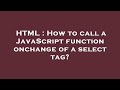 HTML : How to call a JavaScript function onchange of a select tag?