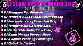 DJ SLOW BASS TERBARU 2024 || DJ MENGAPA KAU BERUBAH || DJ TERNYATA AKU SEKEDAR PERSINGGAHAN ||