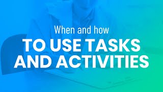 When and How to Use tasks and Activities