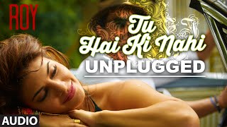 'Tu Hai Ki Nahi (Unplugged)' FULL AUDIO SONG | Roy | Tulsi Kumar Songs | T-Series