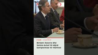 Blinken: Kosova dhe Serbia duhet të bëjnë kompromise të vështira!