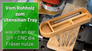 Vom Rohholz zum Utensilien Tray   wie ich an der DIY CNC die Fräser nutze