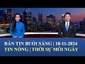 Thời Sự Buổi Sáng | 18/11/2024 | FULL🔴