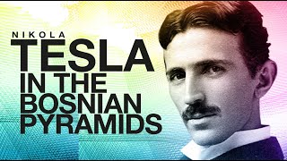 Nikola Tesla in the Bosnian Pyramids