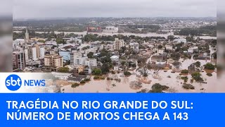 Tragédia no Rio Grande do Sul: número de mortos chega a 143