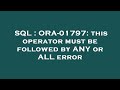 SQL : ORA-01797: this operator must be followed by ANY or ALL error