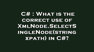 C# : What is the correct use of XmlNode.SelectSingleNode(string xpath) in C#?