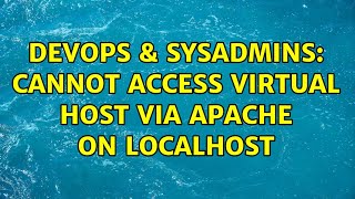 DevOps & SysAdmins: Cannot Access Virtual Host Via Apache On Localhost (2 Solutions!!)