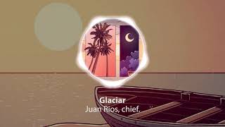 Juan Rios, chief. - Glaciar [Study, Play, Relax and Sleep with the best of Lofi]