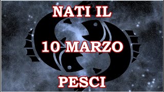 10 Marzo | Segno Zodiacale Pesci ♓ | Significato Giorno Di Nascita | Personalità Generale