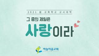 [하늘이음교회] 2021 봄 교사대학 || 그 중의 제일은 사랑이라