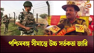 পশ্চিমবঙ্গ সীমান্তে উচ্চ সর্তকতা জারি | BD India Border | Channel 24