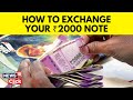 Simple Steps For Exchanging Your ₹2000 Currency Notes | 2000 Notes Ban News | English News | News18