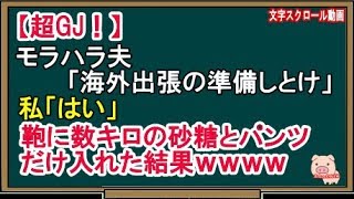 【スカッとする話】【超GJ！】モラハラ夫「海外出張の準備しとけ」私「はい」 → 鞄に数キロの砂糖とパンツだけ入れた結果ｗｗｗｗ（スカッとんCH）