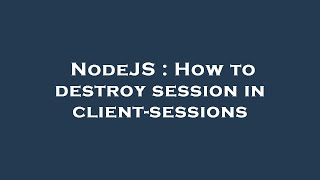 NodeJS : How to destroy session in client-sessions