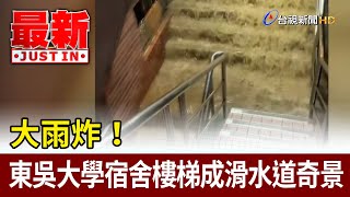 大雨炸！ 東吳大學宿舍樓梯成滑水道奇景【最新快訊】