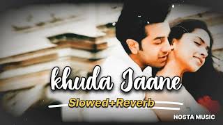 Khuda Jaane (Slowed+Reverb) Kk | Shilpa Rao | 𝗡𝗢𝗦𝗧𝗔 𝗠𝗨𝗦𝗜𝗖