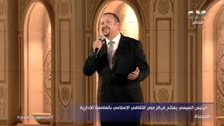 "أسماء الله الحسنى" بصوت هشام عباس أمام الرئيس السيسي، خلال افتتاح مركز مصر الثقافي الإسلامي