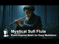 Mystical Sufi Flute | Rumi-Inspired Music for Deep Meditation & Spiritual Awakening
