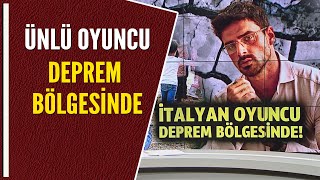 ÜNLÜ OYUNCU DEPREM BÖLGESİNDE