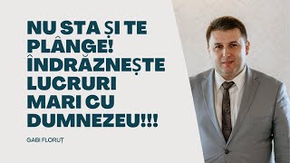 Nu sta ṣi te plânge! Îndrăzneṣte lucruri mari cu Dumnezeu!!!