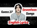 GUESS 27 SEVENTEEN SONGS BY THE ENGLISH LYRICS | ARE YOU A REAL CARAT? | KPOP Quiz Game [HARD]