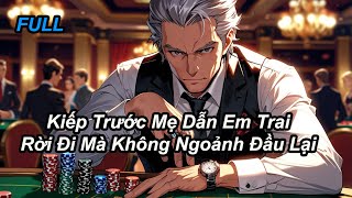 FULL | Kiếp Trước Mẹ Dẫn Em Trai Rời Đi Mà Không Ngoảnh Đầu Lại