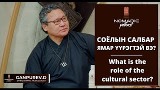 Nomadic Podcast #7: Д.Ганпүрэв - Соёлын салбар ямар үүрэгтэй вэ? / Ganpurev.D