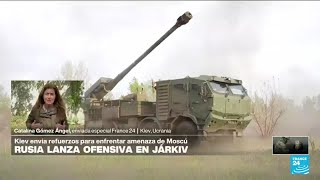 Informe desde Kiev: Rusia lanza operativo en Járkiv; Ucrania envía refuerzos a sus tropas