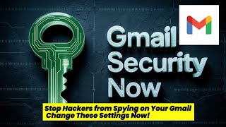 Stop Hackers from Spying on Your Gmail - Change These Settings Now!