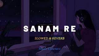 SANAM RE | ARIJIT SINGH | SLOWED REVERB | MUSIC LISTENERS