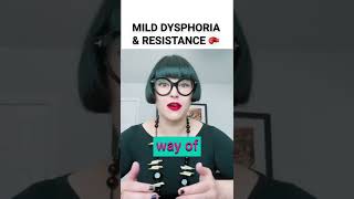 Here is how mild dysphoria and resistance work together.