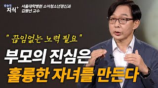 부모의 진심이 훌륭한 자녀를 만든다. 끊임없는 노력 _김붕년 서울대 소아청소년 | 김붕년 | 뇌발달 | 애착형성 | 자녀교육 | 부모교육ㅣ0-3세