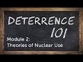 Deterrence 101 Module 2 - Theories of Nuclear Use