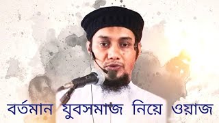 বর্তমান যুবসমাজ নিয়ে হুজুরের কিছু বয়ান #আবু ত্বহা