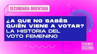 Seguimos educando: La historia del voto femenino (Secundaria orientada) - Canal Encuentro