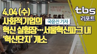 [tbs] 사회적기업의 혁신 실험장…서울혁신파크 내 ‘혁신단지’ 개소