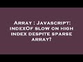 Array : Javascript: indexOf slow on high index despite sparse array?