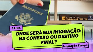 Onde fazer a imigração na Europa na conexão do voo ou na chegada ao país?