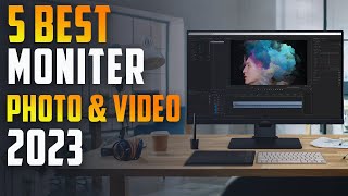 Top 5 Best Monitors for Photo & Video Editing 2023