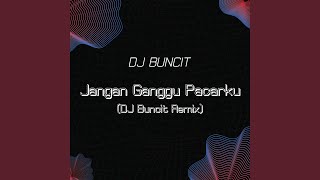 Jangan Ganggu Pacarku (DJ Buncit Remix)