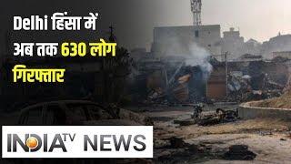 Delhi हिंसा में अब तक 630 लोग गिरफ्तार, 123 FIR दर्ज