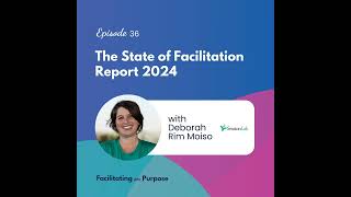 The State of Facilitation 2024 Report with Deborah Rim Moiso - EP 36