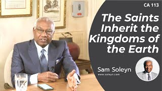 CA113 The Saints Inherit the Kingdoms of the Earth | SAM SOLEYN