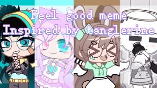 Feel good meme [Inspired by tanglerine] - Gifts for Gachatubers and everyone :3